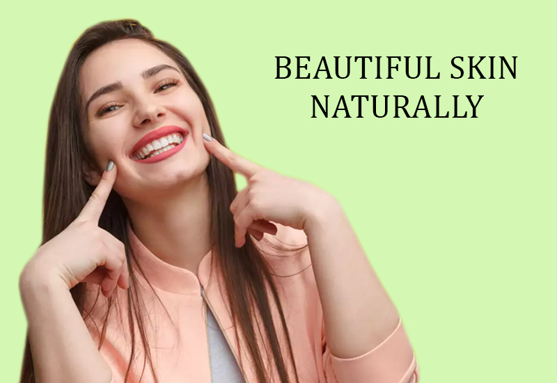 How to have beautiful skin naturally?